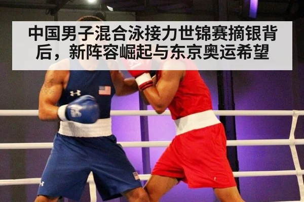 中国男子混合泳接力世锦赛摘银背后，新阵容崛起与东京奥运希望