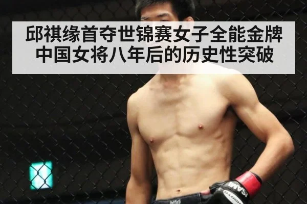 邱祺缘首夺世锦赛女子全能金牌 中国女将八年后的历史性突破